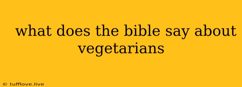  What Does The Bible Say About Vegetarians