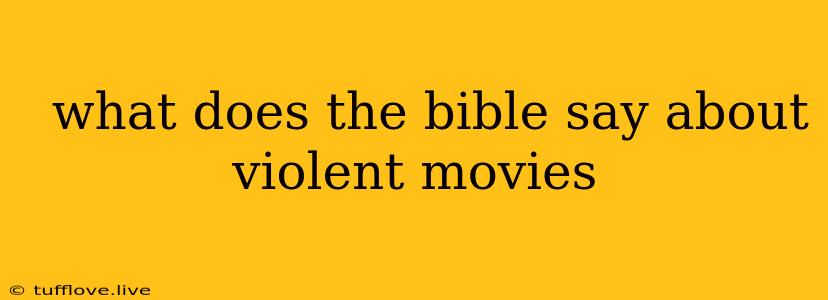  What Does The Bible Say About Violent Movies