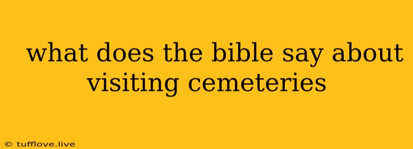  What Does The Bible Say About Visiting Cemeteries