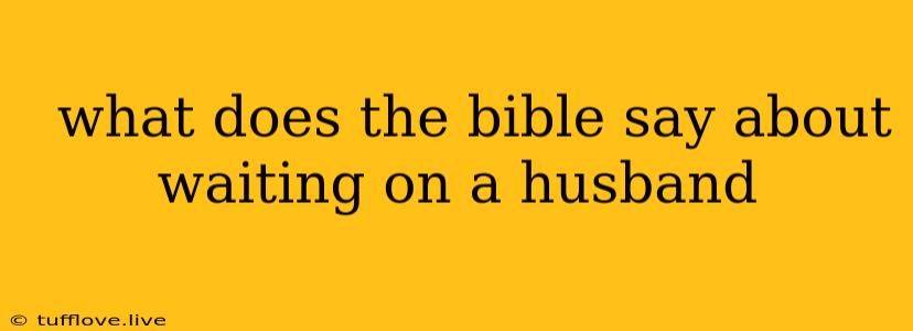  What Does The Bible Say About Waiting On A Husband