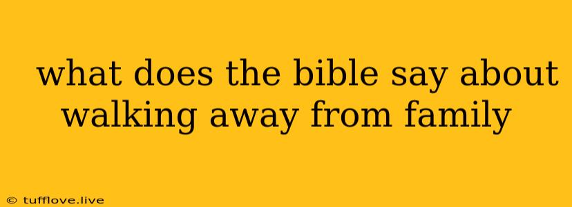  What Does The Bible Say About Walking Away From Family