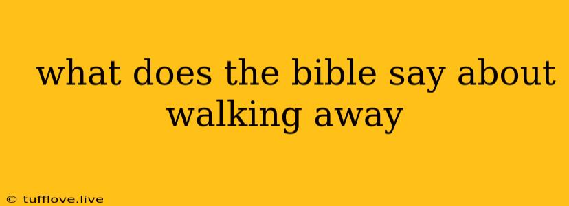  What Does The Bible Say About Walking Away