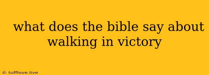  What Does The Bible Say About Walking In Victory