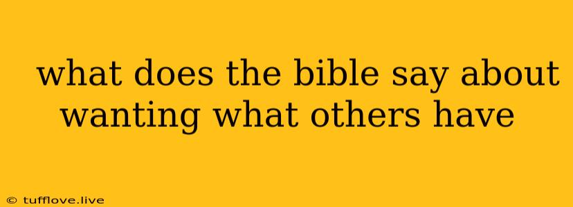  What Does The Bible Say About Wanting What Others Have