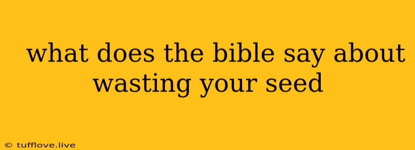  What Does The Bible Say About Wasting Your Seed