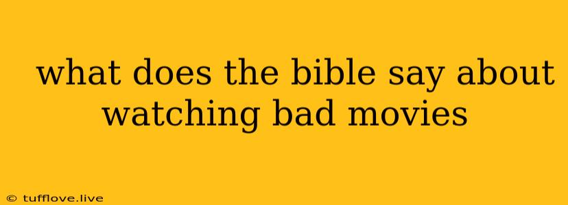  What Does The Bible Say About Watching Bad Movies