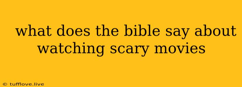  What Does The Bible Say About Watching Scary Movies