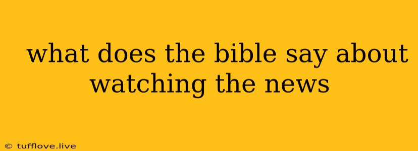  What Does The Bible Say About Watching The News