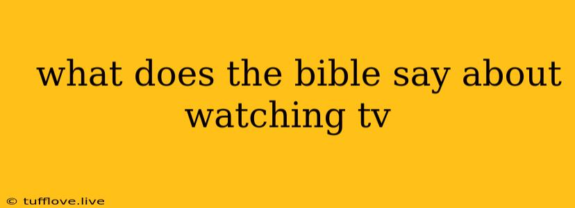  What Does The Bible Say About Watching Tv