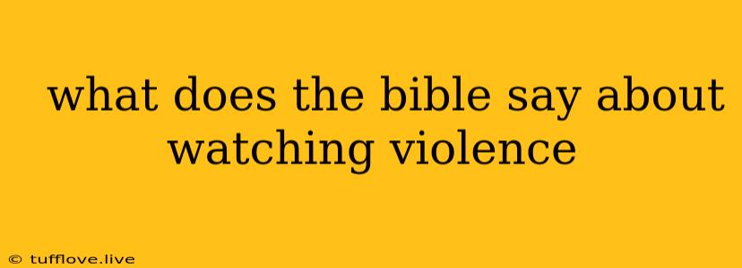  What Does The Bible Say About Watching Violence