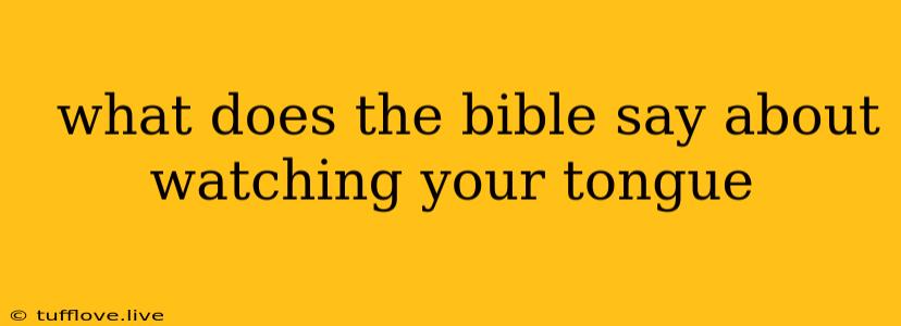  What Does The Bible Say About Watching Your Tongue