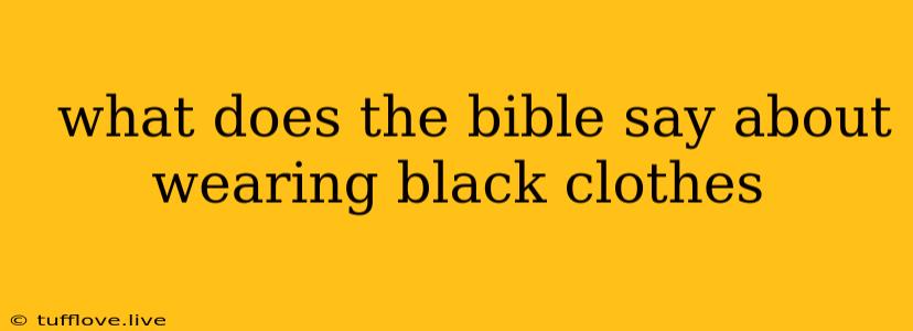  What Does The Bible Say About Wearing Black Clothes