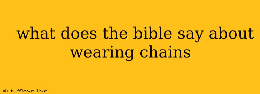  What Does The Bible Say About Wearing Chains