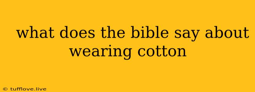  What Does The Bible Say About Wearing Cotton