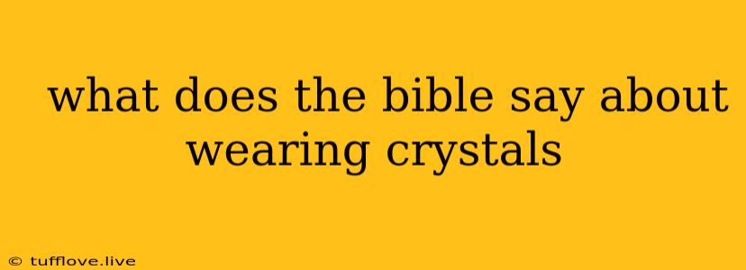  What Does The Bible Say About Wearing Crystals