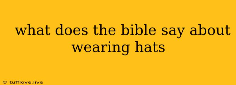  What Does The Bible Say About Wearing Hats