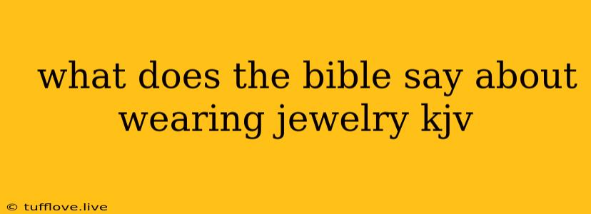  What Does The Bible Say About Wearing Jewelry Kjv