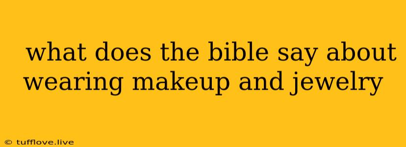  What Does The Bible Say About Wearing Makeup And Jewelry