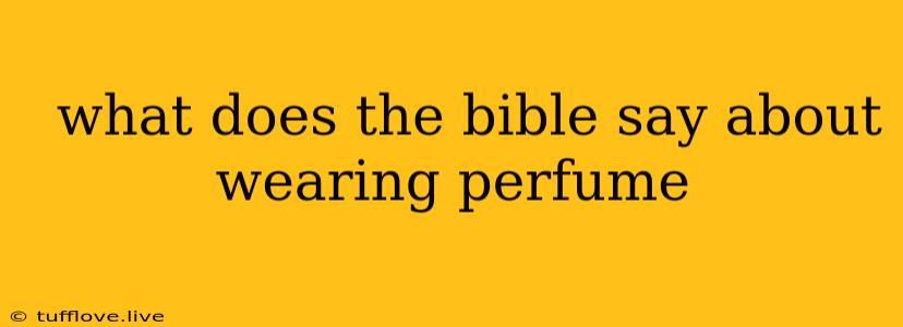  What Does The Bible Say About Wearing Perfume