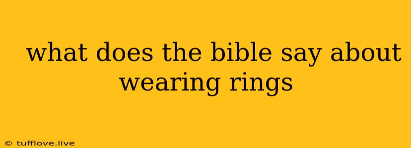  What Does The Bible Say About Wearing Rings