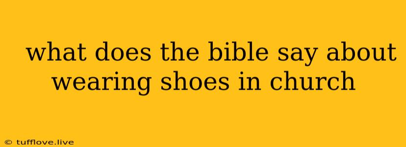  What Does The Bible Say About Wearing Shoes In Church