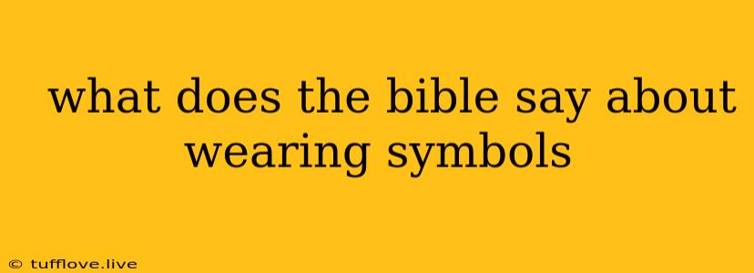  What Does The Bible Say About Wearing Symbols