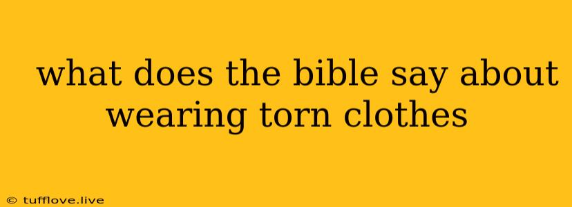  What Does The Bible Say About Wearing Torn Clothes