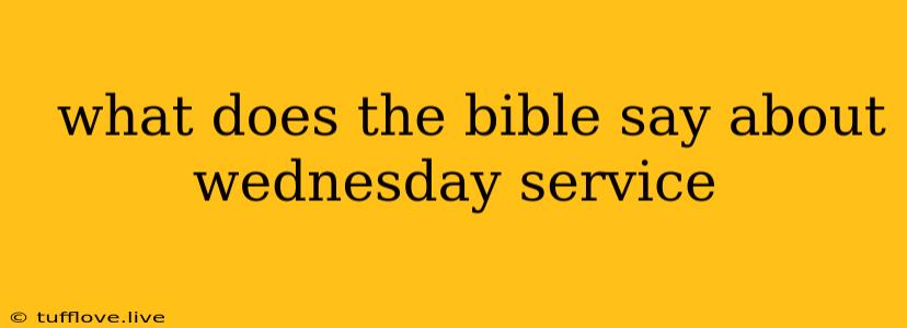  What Does The Bible Say About Wednesday Service