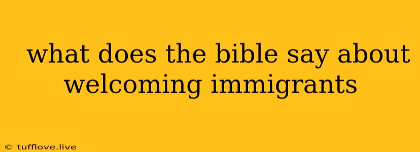  What Does The Bible Say About Welcoming Immigrants