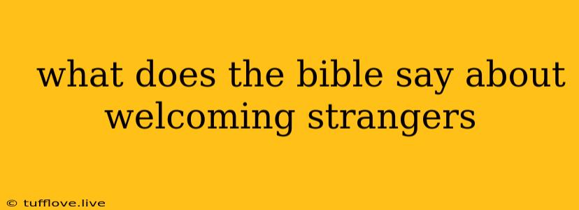  What Does The Bible Say About Welcoming Strangers