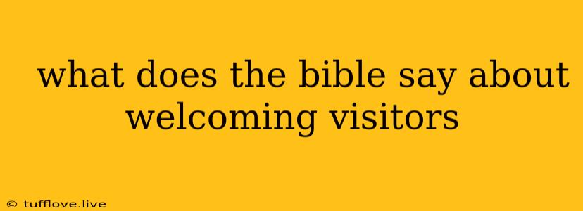  What Does The Bible Say About Welcoming Visitors