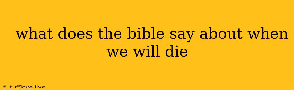  What Does The Bible Say About When We Will Die