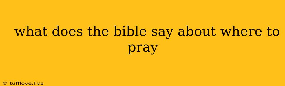  What Does The Bible Say About Where To Pray