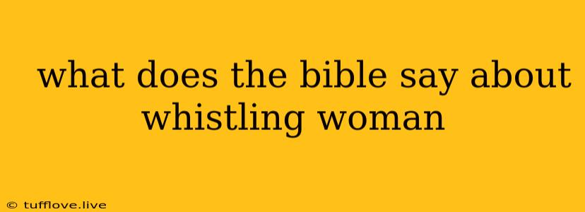  What Does The Bible Say About Whistling Woman