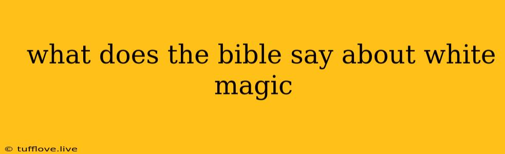  What Does The Bible Say About White Magic