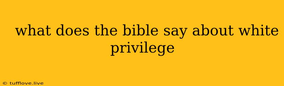  What Does The Bible Say About White Privilege