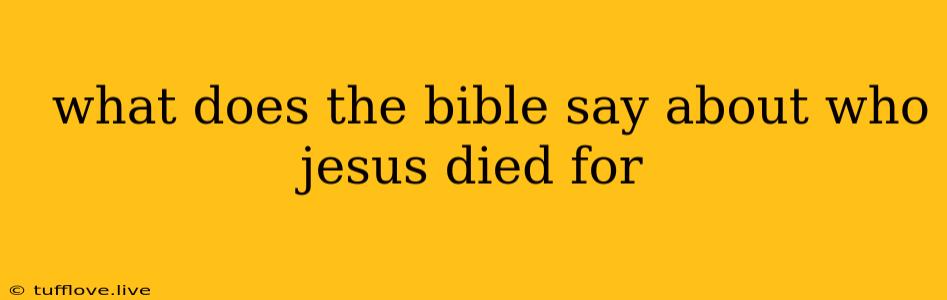  What Does The Bible Say About Who Jesus Died For