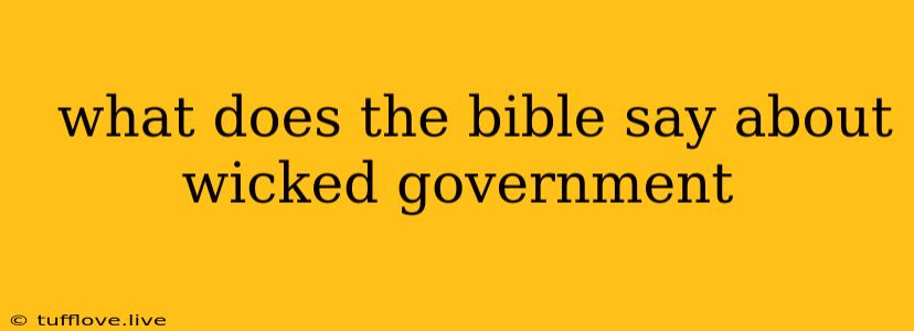  What Does The Bible Say About Wicked Government