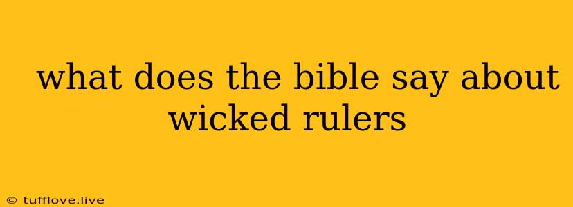  What Does The Bible Say About Wicked Rulers