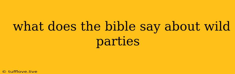  What Does The Bible Say About Wild Parties