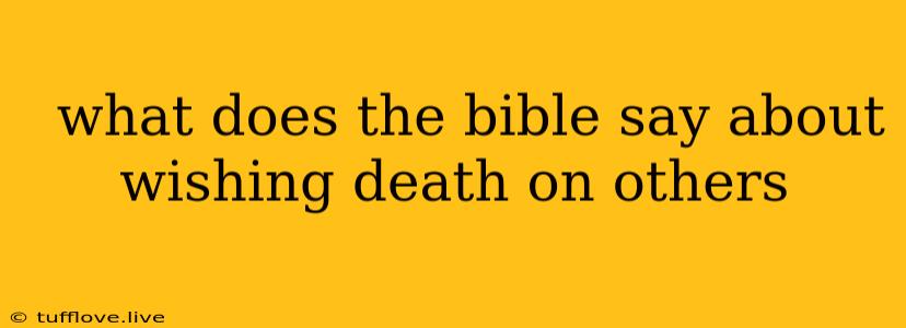  What Does The Bible Say About Wishing Death On Others