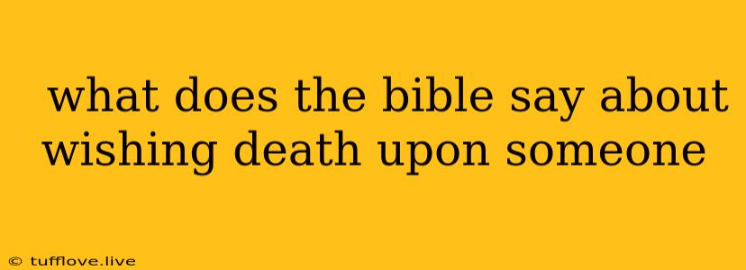  What Does The Bible Say About Wishing Death Upon Someone