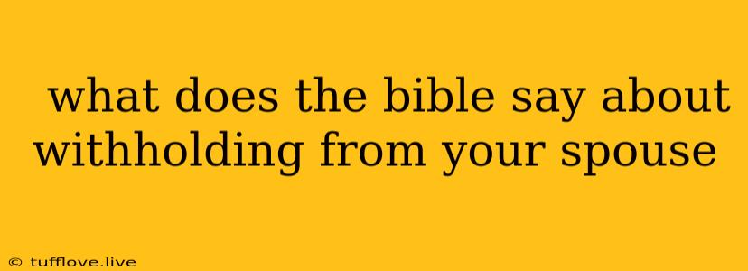  What Does The Bible Say About Withholding From Your Spouse