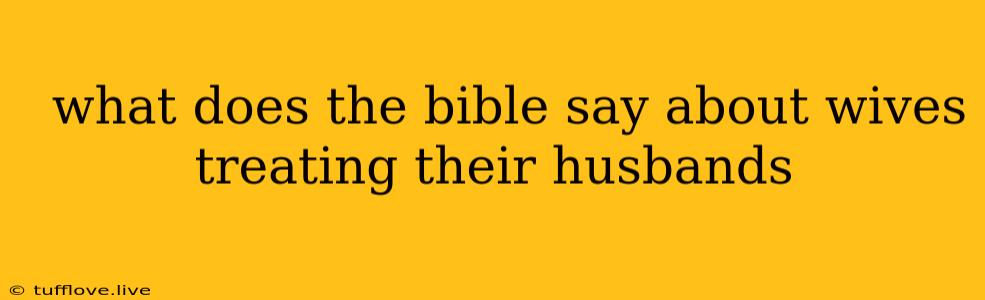  What Does The Bible Say About Wives Treating Their Husbands