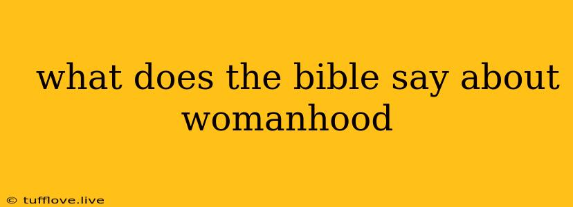  What Does The Bible Say About Womanhood