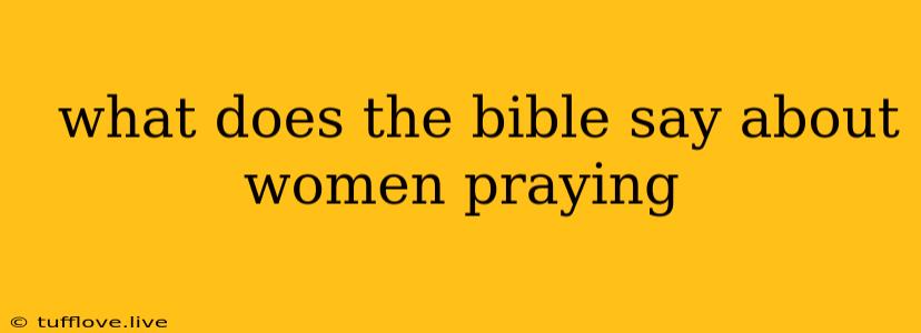  What Does The Bible Say About Women Praying