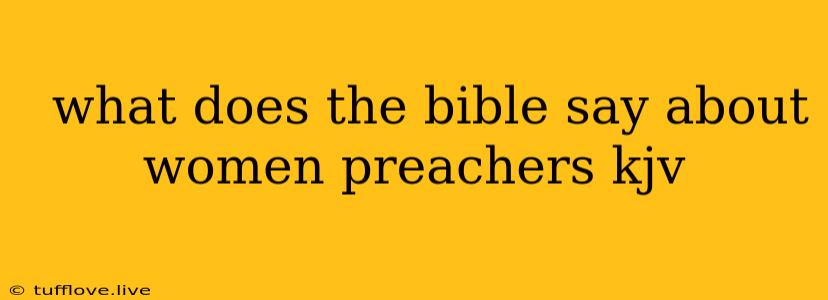  What Does The Bible Say About Women Preachers Kjv