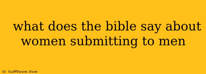  What Does The Bible Say About Women Submitting To Men