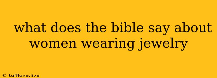  What Does The Bible Say About Women Wearing Jewelry