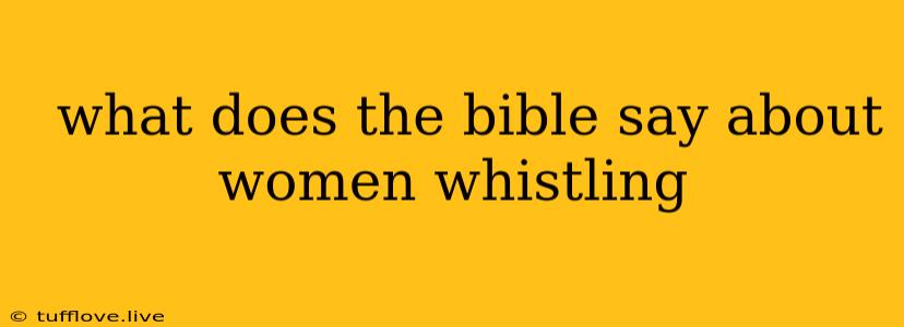  What Does The Bible Say About Women Whistling